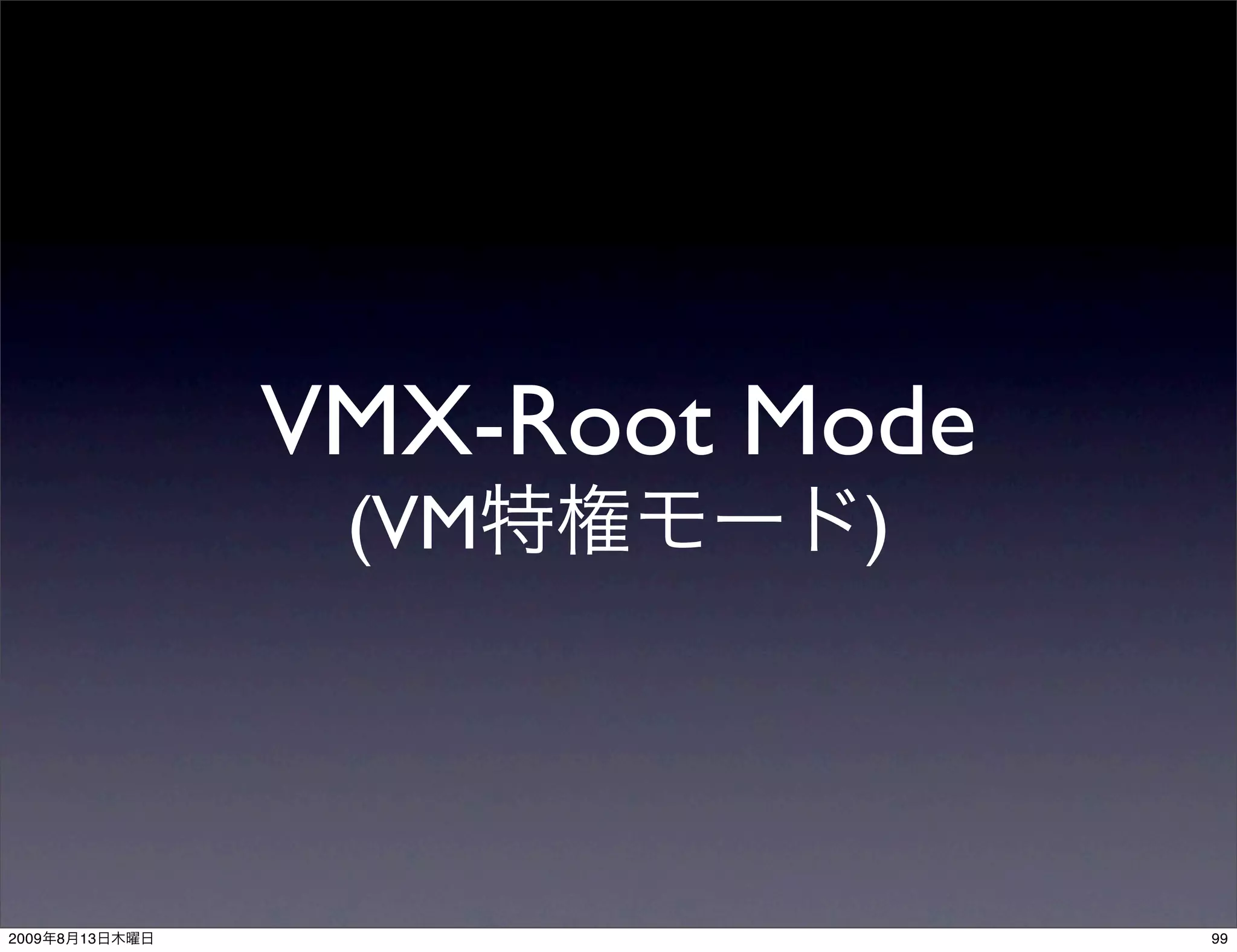 VMX-Root Mode
                 (VM      )




2009   8   13                   99
 