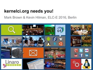 Mark Brown & Kevin Hilman, ELC-E 2016, Berlin
kernelci.org needs you!
 