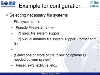 Example for configuration Selecting necessary file systems File systems ---> Pseudo Filesystems ---> [*] /proc file system support [*] Virtual memory file system support (former shm fs) (Select one or more of the following options as needed by your system) Reiser, ext3, ext4, jfs, etc., 