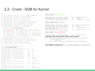 crash> bt
PID: 2120 TASK: ffff880437dcf540 CPU: 50 COMMAND: "scsi_eh_6"
#0 [ffff880435a95890] machine_kexec at ffffffff81038f3b
#1 [ffff880435a958f0] crash_kexec at ffffffff810c5af2
#2 [ffff880435a959c0] oops_end at ffffffff8152ca50
#3 [ffff880435a959f0] no_context at ffffffff8104a00b
#4 [ffff880435a95a40] __bad_area_nosemaphore at ffffffff8104a295
#5 [ffff880435a95a90] bad_area_nosemaphore at ffffffff8104a363
#6 [ffff880435a95aa0] __do_page_fault at ffffffff8104aabf
#7 [ffff880435a95bc0] do_page_fault at ffffffff8152e99e
#8 [ffff880435a95bf0] page_fault at ffffffff8152bd55
[exception RIP: scsi_send_eh_cmnd+99]
RIP: ffffffff813860e3 RSP: ffff880435a95ca0 RFLAGS: 00010286
RAX: 0000000000000000 RBX: ffff880c2d600ec0 RCX: 0000000000002710
RDX: ffff880c3002f000 RSI: ffffffff82017288 RDI:ffff880c2d600ec0
RBP: ffff880435a95da0 R8: 0000000000000000 R9: 0000000000000000
R10: 000d8f6a631f7b23 R11: 0000000000000001 R12: 0000000000000001
R13: ffff880435a95e90 R14: 0000000000000000 R15: 0000000000000000
ORIG_RAX: ffffffffffffffff CS: 0010 SS: 0018
#9 [ffff880435a95da8] scsi_eh_tur at ffffffff81386672
#10 [ffff880435a95dd8] scsi_eh_test_devices at ffffffff8138675a
#11 [ffff880435a95e28] scsi_error_handler at ffffffff81387d4c
#12 [ffff880435a95ee8] kthread at ffffffff8109abf6
#13 [ffff880435a95f48] kernel_thread at ffffffff8100c20a
crash> gdb set disassemble-flavor intel
crash> dis scsi_send_eh_cmnd
0xffffffff81386080 <scsi_send_eh_cmnd>: push rbp
0xffffffff81386081 <scsi_send_eh_cmnd+1>: mov rbp,rsp
0xffffffff81386084 <scsi_send_eh_cmnd+4>: push r15
0xffffffff81386086 <scsi_send_eh_cmnd+6>: push r14
0xffffffff81386088 <scsi_send_eh_cmnd+8>: push r13
0xffffffff8138608a <scsi_send_eh_cmnd+10>: push r12
0xffffffff8138608c <scsi_send_eh_cmnd+12>: push rbx
0xffffffff8138608d <scsi_send_eh_cmnd+13>: sub rsp,0xd8
0xffffffff81386094 <scsi_send_eh_cmnd+20>: nop DWORD PTR
[rax+rax*1+0x0]
0xffffffff81386099 <scsi_send_eh_cmnd+25>: mov rax,QWORD PTR gs:0x28
0xffffffff813860a2 <scsi_send_eh_cmnd+34>: mov QWORD PTR [rbp-0x38],rax
0xffffffff813860a6 <scsi_send_eh_cmnd+38>: xor eax,eax
0xffffffff813860a8 <scsi_send_eh_cmnd+40>: mov QWORD PTR [rbp-0xc8],rsi
0xffffffff813860af <scsi_send_eh_cmnd+47>: mov DWORD PTR [rbp-0xcc],edx
0xffffffff813860b5 <scsi_send_eh_cmnd+53>: mov rbx,rdi
0xffffffff813860b8 <scsi_send_eh_cmnd+56>: mov rax,QWORD PTR [rdi+0x80]
crash> rd -o 0x80 0xffff880c2d600ec0
ffff880c2d600f40: ffff880c372afd00
0xffffffff813860bf <scsi_send_eh_cmnd+63>: mov rdx,QWORD PTR [rdi]
0xffffffff813860c2 <scsi_send_eh_cmnd+66>: mov r14d,r8d
0xffffffff813860c5 <scsi_send_eh_cmnd+69>: mov rax,QWORD PTR [rax+0xb0]
crash> rd -64 -o 0xb0 ffff880c372afd00
ffff880c372afdb0: ffff880c2a4d0400
0xffffffff813860cc <scsi_send_eh_cmnd+76>: mov QWORD PTR [rbp-0xe8],0x0
0xffffffff813860d7 <scsi_send_eh_cmnd+87>: test rax,rax
0xffffffff813860da <scsi_send_eh_cmnd+90>: je 0xffffffff813860ed
<scsi_send_eh_cmnd+109>
0xffffffff813860dc <scsi_send_eh_cmnd+92>: mov rax,QWORD PTR [rax+0x2c8]
crash> rd -64 -o 0x2c8 ffff880c2a4d0400
ffff880c2a4d06c8: 0000000000000000
0xffffffff813860e3 <scsi_send_eh_cmnd+99>: mov rax,QWORD PTR [rax]
static inline struct scsi_driver *scsi_cmd_to_driver(struct scsi_cmnd *cmd) {
if (!cmd->request->rq_disk)
return NULL;
return *(struct scsi_driver **)cmd->request->rq_disk->private_data;
}
if (!cmd->request->rq_disk)
 