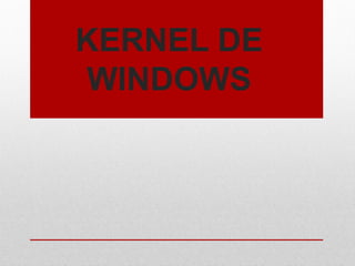 KERNEL DE
WINDOWS
 