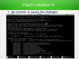 Patch creation II.
● 'git commit -a' saves the changes
 