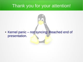 Thank you for your attention!
● Kernel panic – not syncing: Reached end of
presentation.
 
