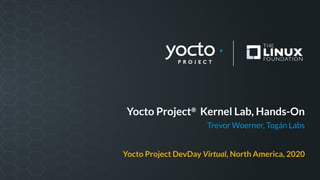 Yocto Project®
Kernel Lab, Hands-On
Trevor Woerner, Togán Labs
Yocto Project DevDay Virtual, North America, 2020
 