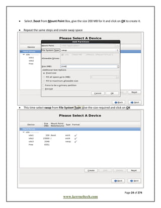 Page 24 of 274
www.kerrneltech.com
 Select /boot from Mount Point Box, give the size 200 MB for it and click on OK to create it.
 Repeat the same steps and create swap space
 This time select swap from File System Type, give the size required and click on OK
 