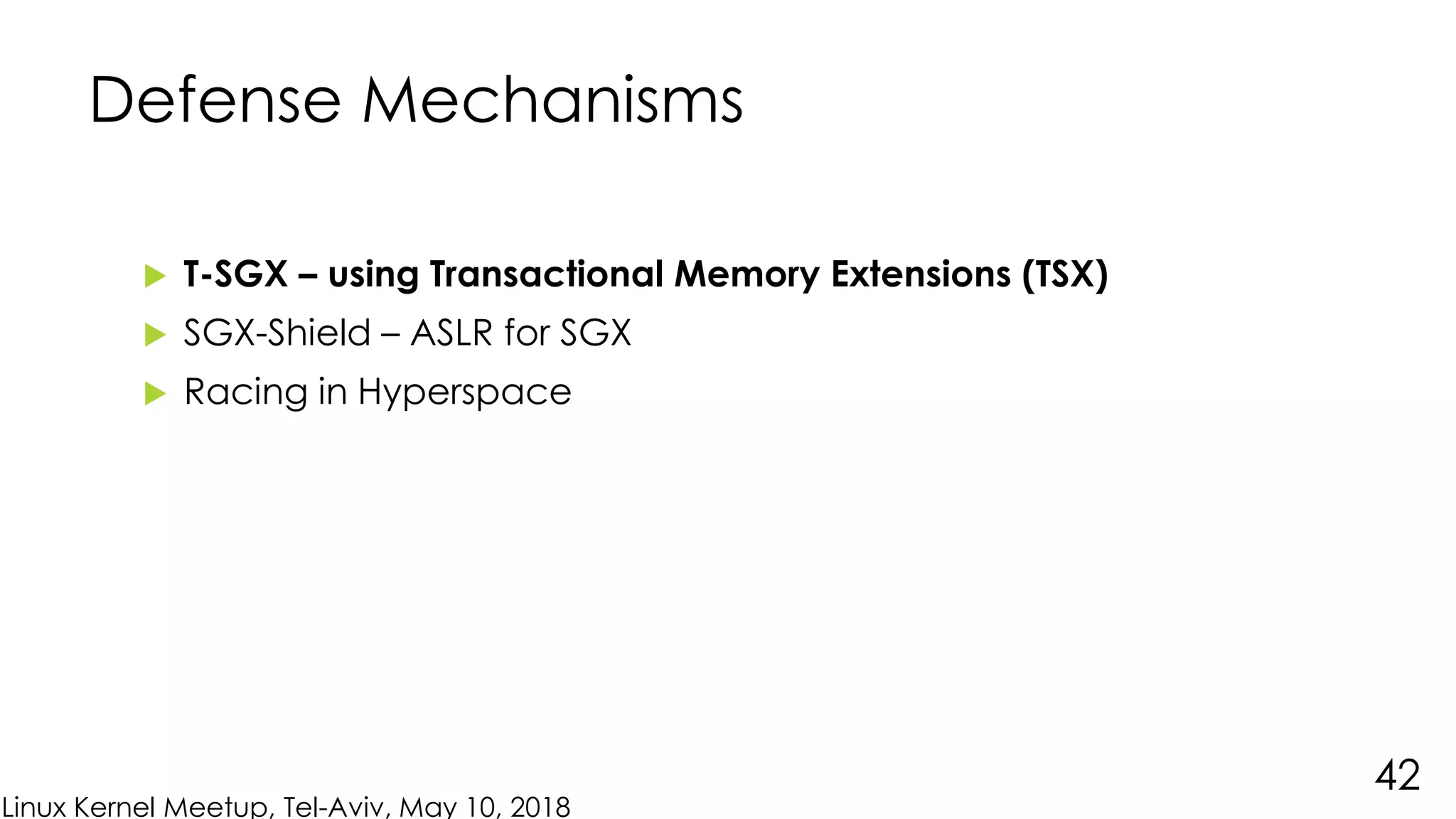 Linux Kernel Meetup, Tel-Aviv, May 10, 2018
Defense Mechanisms
 T-SGX – using Transactional Memory Extensions (TSX)
 SGX-Shield – ASLR for SGX
 Racing in Hyperspace
42
 