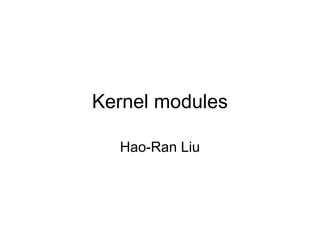 Kernel modules
Hao-Ran Liu