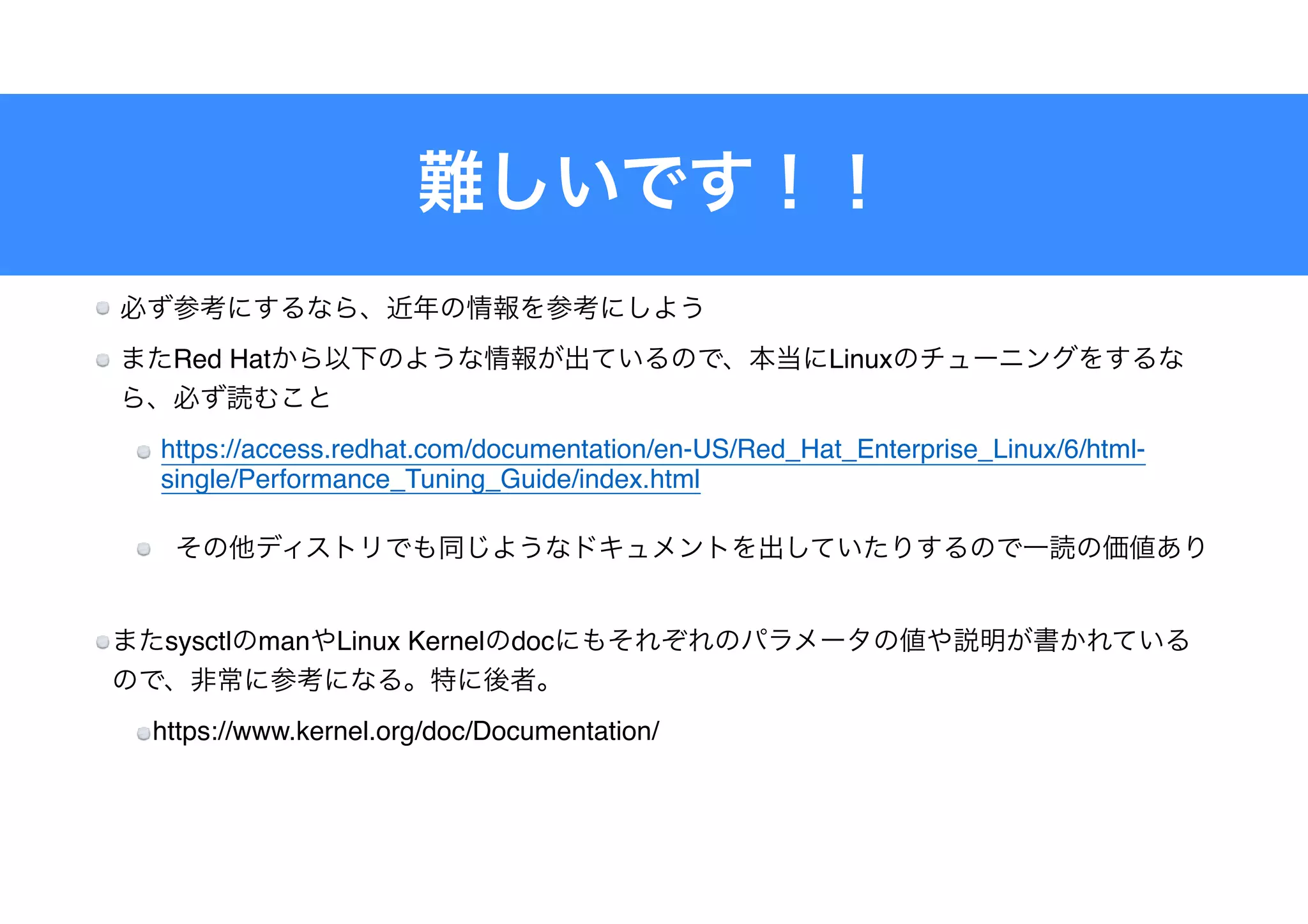 Red Hat Linux
https://access.redhat.com/documentation/en-US/Red_Hat_Enterprise_Linux/6/html-
single/Performance_Tuning_Guide/index.html
sysctl man Linux Kernel doc
https://www.kernel.org/doc/Documentation/
 