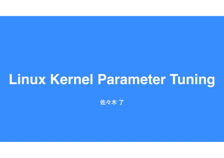 Linux Kernel Parameter Tuning
 