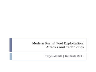 Modern Kernel Pool Exploitation:
       Attacks and Techniques

        Tarjei Mandt | Infiltrate 2011
 