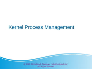 @ 2021-21 Embitude Trainings <info@embitude.in>
All Rights Reserved
Kernel Process Management
 