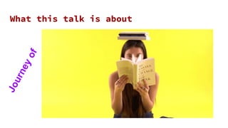 What this talk is about
Journeyof
 