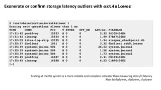 Iden?fy	mul?modal	disk	I/O	latency	and	outliers	with	biolatency
# biolatency -mT 10
Tracing block device I/O... Hit Ctrl-C...