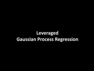 Leveraged
Gaussian	
  Process	
  Regression
 