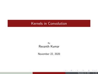 Kernels in Convolution
By
Revanth Kumar
November 22, 2020
November 22, 2020 1 / 10
 