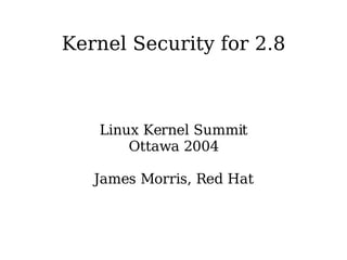 Kernel Security for 2.8



   Linux Kernel Summit
       Ottawa 2004

   James Morris, Red Hat
 
