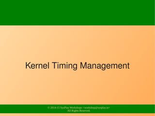 © 2014-15 SysPlay Workshops <workshop@sysplay.in>
All Rights Reserved.
Kernel Timing Management
 
