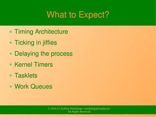 2
© 2014-15 SysPlay Workshops <workshop@sysplay.in>
All Rights Reserved.
What to Expect?
Timing Architecture
Ticking in ji...