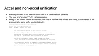 Accel and non-accel unification
● For RX path only, as TX part was taken care of in “centralization” patchset
● The idea i...