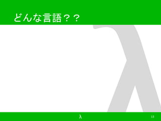 どんな言語？？ 
λ 13 
 