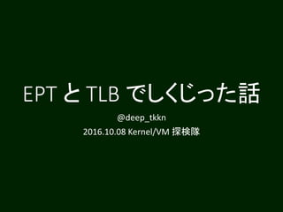 EPT と TLB でしくじった話
@deep_tkkn
2016.10.08 Kernel/VM 探検隊
 