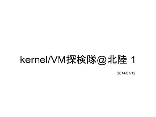 kernel/VM探検隊@北陸 1
2014/07/12
 