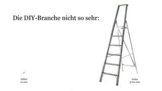 Die DIY-Branche nicht so sehr:
Dübel
10 mm
Leiter
3700 mm
 