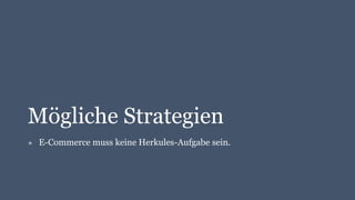 Mögliche Strategien
» E-Commerce muss keine Herkules-Aufgabe sein.
 