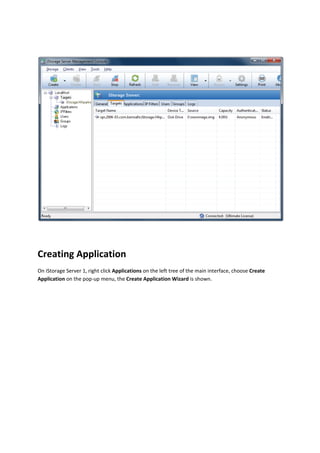  

 
Creating Application 
On iStorage Server 1, right click Applications on the left tree of the main interface, choose Create 
Application on the pop‐up menu, the Create Application Wizard is shown. 
 