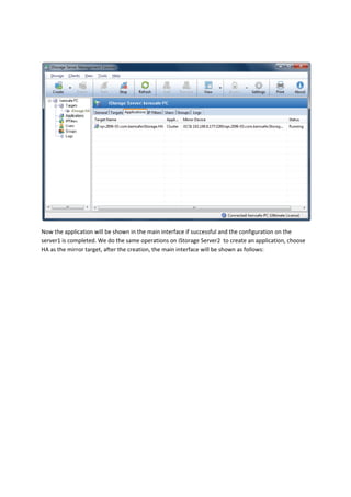  

Now the application will be shown in the main interface if successful and the configuration on the 
server1 is completed. We do the same operations on iStorage Server2  to create an application, choose 
HA as the mirror target, after the creation, the main interface will be shown as follows: 
 