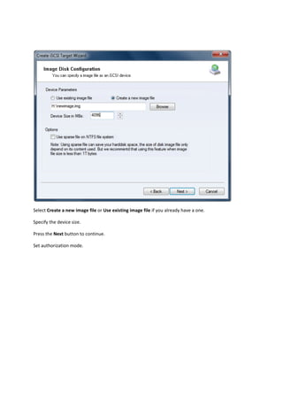  

Select Create a new image file or Use existing image file if you already have a one. 

Specify the device size. 

Press the Next button to continue.  

Set authorization mode. 
 