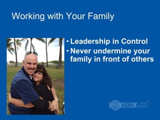 Working with Your Family 
• Leadership in Control 
• Never undermine your 
family in front of others 
3 
 