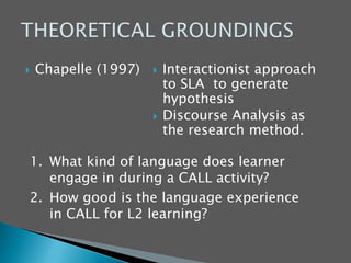 Bax (2006)CALL equation: learners + language + context + tools + tasks +/– peers and teachers Genaralize computers to “tool” status.Egbert (2005)   