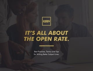 IT’S ALL ABOUT
THE OPEN RATE.
Best Practices, Tactics and Tips
for Writing Better Subject Lines.
 