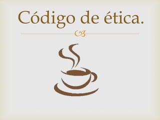 
Código de ética.
 
