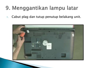 1. Cabut plag dan tutup penutup belakang unit.
 