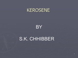 1
KEROSENE
BY
S.K. CHHIBBER
 