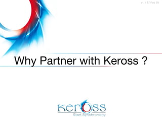 Why Partner with Keross ? v1.1 17 Feb 09 