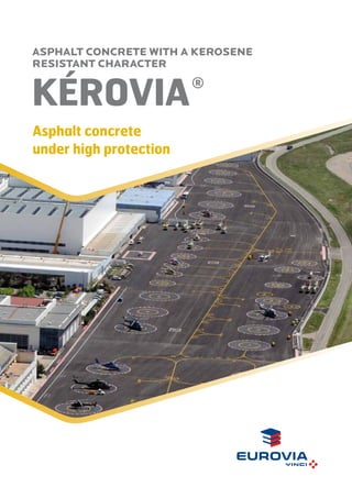 ASPHALT CONCRETE WITH A KEROSENE
RESISTANT CHARACTER

kérovia 

®

Asphalt concrete 
under high protection

 