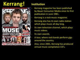 Kerrang!InstitutionKerrang magazine has been published by Bauer Consumer Media since its first publication in June 1981.