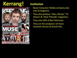 Kerrang is a rock music magazine.