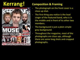 Also, since 2001, Kerrang has produced annual music compilation CD’s. Kerrang!InstitutionBauer Consumer Media company also own Q magazine.