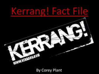 Kerrang! Fact File




     By Corey Plant
 