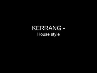 KERRANG -
House style
 