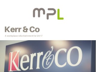 Kerr&Co
A workplace refurbishment for 2017
 