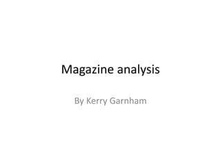 Magazine analysis
By Kerry Garnham
 