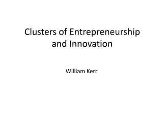 Clusters of Entrepreneurship and Innovation 
William Kerr  