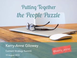 Putting Together
the People Puzzle
Kerry-Anne Gilowey
Content Strategy Summit
19 August 2014
@kerry_anne
 