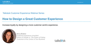 Create a Call Center in 5 Minutes
www.talkdesk.com
Increase loyalty by designing a more customer-centric experience.
How to Design a Great Customer Experience
Talkdesk Customer Experience Webinar Series
 