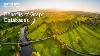 Classified as General Business
© Kerry 2023 | 23
Benefits of Graph
Databases
© Kerry 2023 | 23
 